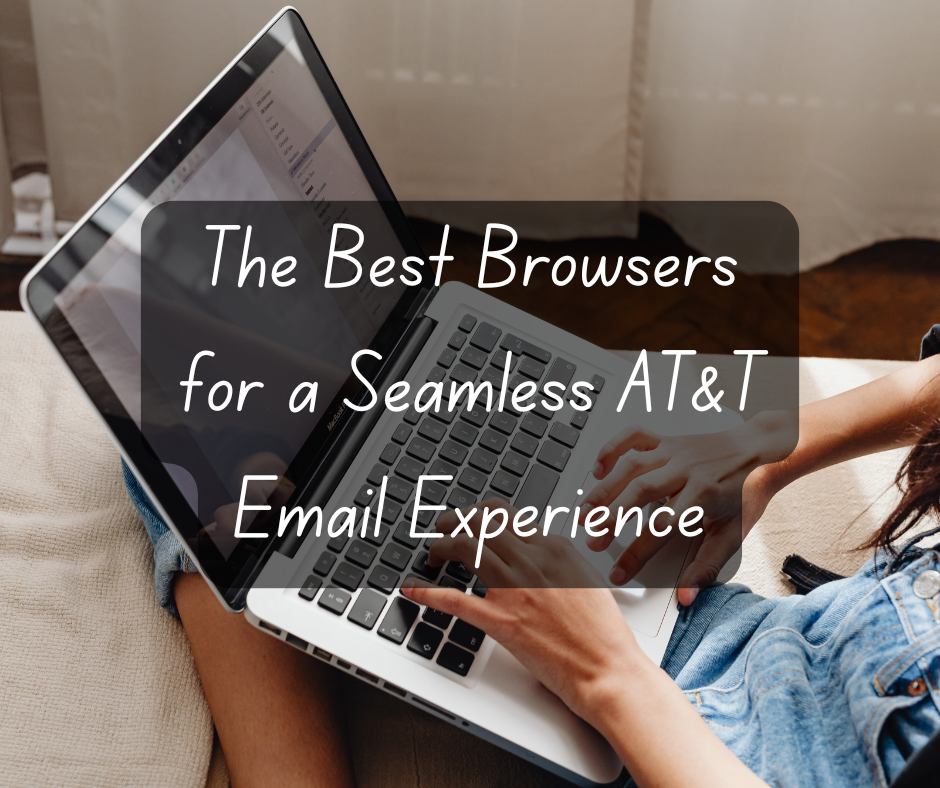The Best Browsers for a Seamless AT&T Email Experience